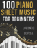 100 Piano Sheet Music for Beginners: Simplified Great Classics with Large Font Sizes