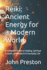 Reiki: Ancient Energy for a Modern World: A Complete Guide to Healing, Spiritual Growth, and Balance in Everyday Life