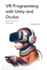 VR Programming with Unity and Oculus: With Full C# Code