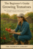 The Beginner's Guide to Growing Tomatoes