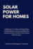 Solar Power for Homes: A Beginner's Guide to Going Solar, Saving Money, and Everything You Need to Know to Power Your Home with the Sun.