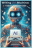 Ai-Writing With Machines: a Guide to Ai-Assisted Content Creation, Embracing the Future of Ai-Assisted Writing