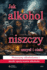 Jak alkohol niszczy umysl i cialo: Przyczyny alkoholizmu i skutki spo ywania alkoholu