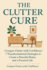 The Clutter Cure: Conquer Clutter With Confidence-7 Transformational Strategies to Create a Peaceful Home and a Focused Life