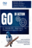 Go in Action, A Hands-On Approach to Programming with Go: Learn Practical Go Programming Techniques for Developing Cutting-Edge Applications