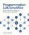 Programmation Lua Simplifie: Votre Initiation au Scripting Efficace pour Dbutants