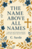 The Name Above All Names: 100 Day Devotional Journey Into the Character of Christ