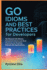 Go Idioms And Best Practices For Developers: Go Beyond The Basics: Advanced Idioms and Best Practices For Robust Go Applications
