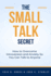 The Small Talk Secret: How to Overcome Introversion and Anxiety So You Can Talk to Anyone
