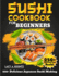 Sushi Cookbook for Beginners: 250+ Delicious Japanese Sushi Making