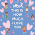 Mom, This Is How Much I Love You: Celebrate Mother's Day with a story that touches the heart and uplifts the soul.