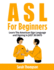 ASL For Beginners: Learn The American Sign Language and Signing in JUST 30 DAYS