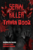 Serial Killer Trivia Book: Unveiling the Secrets of History's Most Notorious Criminals: Amazing Crime Facts & Quizzes