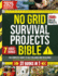 No Grid Survival Projects Bible: Transform Your Life with Proven DIY Strategies for Secure Living, Sustainable Food and Energy Independence - Your Blueprint to Thrive in Any Crisis or Economic Downturn