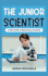 The Junior Scientist: A Kids Guide to Becoming a Scientist