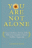 You Are Not Alone: Conquer Loneliness, Find Joy Within, Make True Friendships, & Lead a Healthier, Happier Life