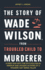 The Story of Wade Wilson, from Troubled Child to Murderer: A Deep Dive into the Psychological Makeup and Violent Actions of a Modern-Day Serial Killer