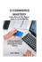 E-Commerce Mastery: FROM ZERO TO SIX-FIGURE SALES IN JUST 6 MONTHS ; A Step-by-Step Guide to Launching, Scaling, and Dominating Your Online Business