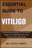 Essential Guide to Vitiligo: Understanding, Managing, and Thriving with Vitiligo: An In-Depth Exploration in the Essential Guide to Skin Health