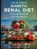 The 30-Minute Diabetic Renal Diet Cookbook For Beginners: Flavourful, Nutritious, and Hassle-Free Kidney-Friendly Low-Sugar, Low-Sodium, and Low-Potassium Recipes Meal and Exercise Plans Included