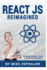 React JS Reimagined: Bridging Concepts, Hooks, and Real-World Projects