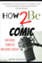How To Be A Comic: Mastering Comedy By Mastering Yourself