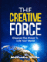 The Creative Force: Discover the power to rule your world