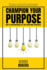 Champion Your Purpose: How To Find Meaning In A Life Filled With Sameness