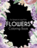 Flowers Coloring Book: An Adult Coloring Book with Flower Collection, Bouquets, Wreaths, Swirls, Floral, Patterns, Stress Relieving Flower Designs for Relaxation