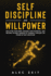 Self-Discipline and Willpower: Declutter Your Mind, Unleash Your Potential, and Become the Best Version of Yourself Through the Power of Self-Discipline