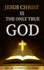 Jesus Christ is the Only True God