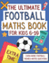 The Ultimate Football Maths Book for Kids 6-10: Extra Time: Gift for 6-10 Year Olds Who Are Learning Maths and Love Football | A4 Paperback (the Ultimate Fun Maths Book Collection)