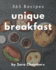 365 Unique Breakfast Recipes: The Best Breakfast Cookbook that Delights Your Taste Buds