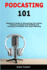 Podcasting 101: Beginner's Guide to Discovering Your Niche, Creating a Podcast and Building and Growing a Profitable and Loyal Following