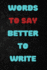 Words to Say Better to Write