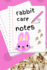 Rabbit Care Notes: Specially Designed Fun Kid-Friendly Daily Rabbit Log Book to Look After All Your Small Pet's Needs. Great for Recording Feeding, ...& Rabbit Activities With Personal Name Page