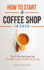 How to Start a Coffee Shop in 2020: How to Turn Your Passion Into a Profitable Business in 2020 Step By Step (How to Start a Coffee Shop Business)