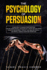 The Psychology of Persuasion: Learn How to Manage your Emotions and Influence People, Develop Self-Discipline Exploiting Cognitive Behavioral Therapy, Analyze People, Mental Manipulation and Deception