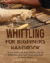 Whittling for Beginners Handbook Starter Guide With Easy Projects, Step By Step Instructions and Frequently Asked Questions Faqs 3 Diy Series