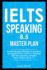 IELTS Speaking 8.5 Master Plan. Master Speaking Strategies & Speaking Vocabulary for the Real Test, Including 100+ IELTS Speaking Activities: IELTS Speaking Book 1