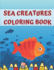 Sea Creatures Coloring Book: A Coloring Book For Kids Ocean Life With Cute Fish Crabs Dolphins and many more!