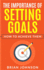 The Importance of Setting Goals: How to Achieve Them