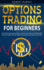 Options Trading for Beginners: The Kickstart Guide for Novice People. Find Out the Secret Principles to Start Earning Money in 7 Days and to Start the Path to Create "Long-Term" Passive Income