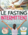 Le Fasting Intermittent: Le grand livre du jene intermittent avec 7 mthodes efficaces pour perdre la graisse, gagner en nergie et en longvit sans souffrir de la faim, le fasting programme complet