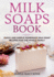 Milk Soaps Book: Quick and Simple Homemade Milk Soap Recipes for the Whole Family (Homemade Soaps)