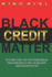 Black Credit Matter: the Ultimate Secret That Every African American Should Know About Getting a 700-800 Credit Score in 60 Days Or Less: Credit Repair