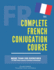 The Complete French Conjugation Course: Master the French Conjugation in One Book! (the Complete French Course-Pronunciation, Conjugation, Grammar, Vocabulary, Expressions)