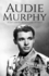 Audie Murphy: a Life From Beginning to End