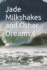 Jade Milkshakes and Other Dreams