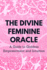 The Divine Feminine Oracle: A Guide to Goddess Empowerment and Intuition
